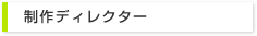 制作ディレクター