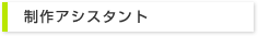 制作アシスタント